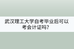 武漢理工大學(xué)自考畢業(yè)后可以考會(huì)計(jì)證嗎？