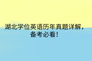 湖北學(xué)位英語(yǔ)歷年真題詳解，備考必看！