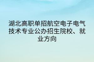 湖北高職單招航空電子電氣技術(shù)專業(yè)公辦招生院校、就業(yè)方向