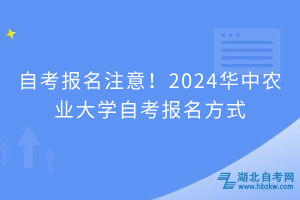 自考報名注意！2024華中農業(yè)大學自考報名方式