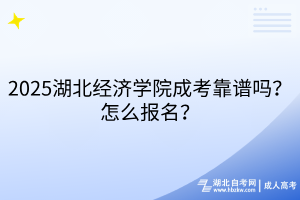 2025湖北經(jīng)濟(jì)學(xué)院成考靠譜嗎？怎么報(bào)名？