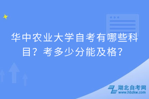 華中農業(yè)大學自考有哪些科目？考多少分能及格？