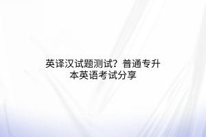英譯漢試題測試？普通專升本英語考試分享