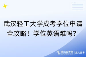 武漢輕工大學(xué)成考學(xué)位申請(qǐng)全攻略！學(xué)位英語(yǔ)難嗎？