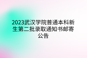 2023武漢學院普通本科新生第二批錄取通知書郵寄公告