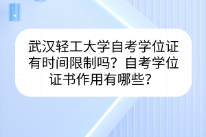 武漢輕工大學(xué)自考學(xué)位證有時(shí)間限制嗎？自考學(xué)位證書作用有哪些？