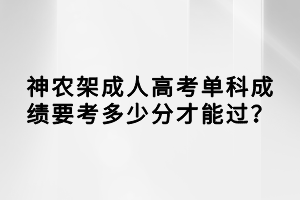 神農架成人高考單科成績要考多少分才能過？