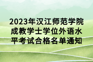 2023年漢江師范學(xué)院成教學(xué)士學(xué)位外語(yǔ)水平考試合格名單通知