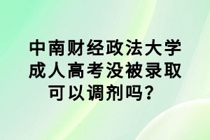 中南財(cái)經(jīng)政法大學(xué)成人高考沒被錄取可以調(diào)劑嗎？