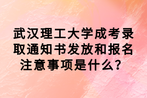 武漢理工大學成考錄取通知書發(fā)放和報名注意事項是什么？