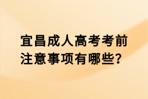 宜昌成人高考考前注意事項(xiàng)有哪些？