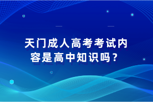 天門(mén)成人高考考試內(nèi)容是高中知識(shí)嗎？