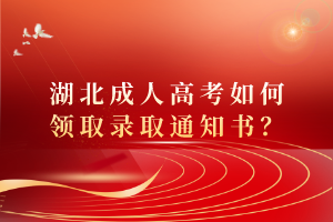 湖北成人高考如何領(lǐng)取錄取通知書？