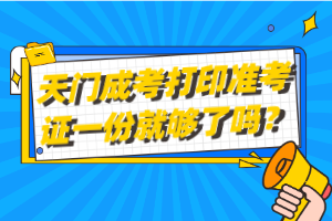 天門成考打印準考證一份就夠了嗎？
