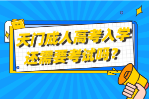 天門成人高考入學(xué)還需要考試嗎？