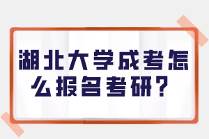 湖北大學(xué)成考怎么報(bào)名考研？