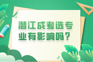 潛江成考選專(zhuān)業(yè)有影響嗎？