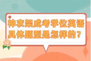 神農(nóng)架成考學(xué)位英語具體題型是怎樣的？