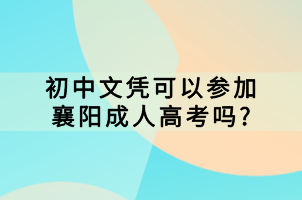 初中文憑可以參加襄陽(yáng)成人高考嗎_