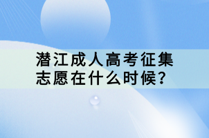 潛江成人高考征集志愿在什么時(shí)候？