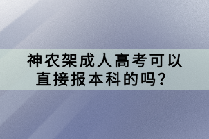 神農(nóng)架成人高考可以直接報本科的嗎？