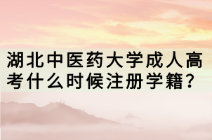 湖北中醫(yī)藥大學成人高考什么時候注冊學籍？