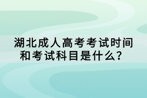 湖北成人高考考試時(shí)間和考試科目是什么？