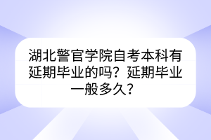 湖北警官學(xué)院自考本科有延期畢業(yè)的嗎？延期畢業(yè)一般多久？