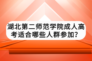 湖北第二師范學(xué)院成人高考適合哪些人群參加？
