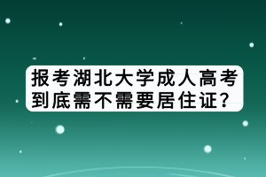 報(bào)考湖北大學(xué)成人高考到底需不需要居住證？
