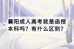 襄陽成人高考就是函授本科嗎？有什么區(qū)別？