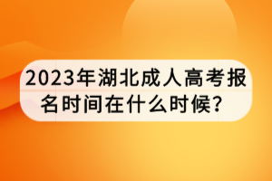 2023年湖北成人高考報名時間在什么時候？