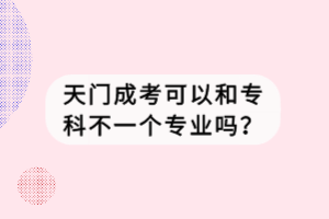 天門成考可以和?？撇灰粋€(gè)專業(yè)嗎？
