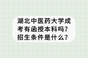 湖北中醫(yī)藥大學成考有函授本科嗎？招生條件是什么？