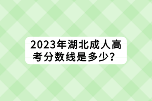 2023年湖北成人高考分數(shù)線是多少？