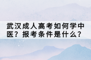 武漢成人高考如何學(xué)中醫(yī)？報(bào)考條件是什么？
