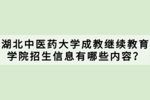 湖北中醫(yī)藥大學成教繼續(xù)教育學院招生信息有哪些內(nèi)容？