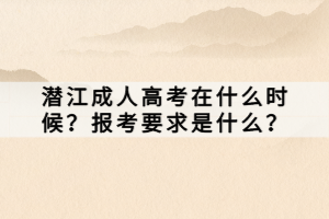 潛江成人高考在什么時候？報考要求是什么？