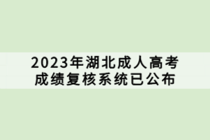 2023年湖北成人高考成績復核系統(tǒng)已公布