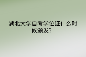 湖北大學自考學位證什么時候頒發(fā)？