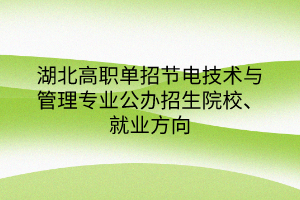 湖北高職單招節(jié)電技術與管理專業(yè)