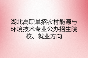 湖北高職單招農(nóng)村能源與環(huán)境技術(shù)專(zhuān)業(yè)
