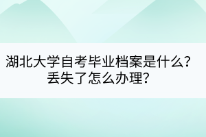 湖北大學自考畢業(yè)檔案是什么？丟失了怎么辦理？