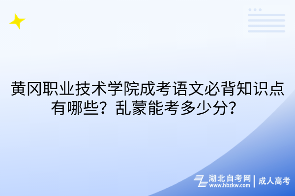 黃岡職業(yè)技術(shù)學(xué)院成考語(yǔ)文必背知識(shí)點(diǎn)有哪些？亂蒙能考多少分？