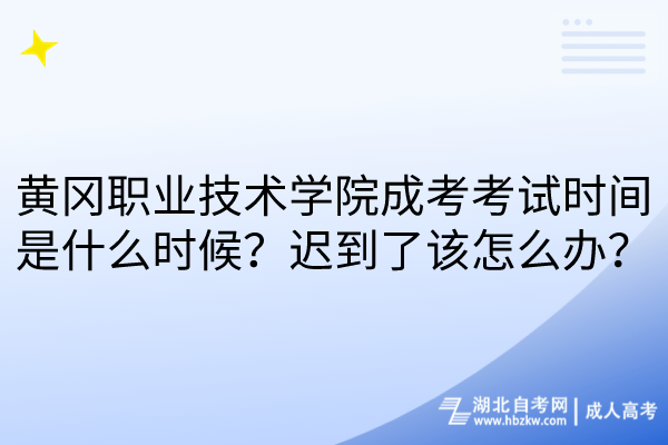 黃岡職業(yè)技術(shù)學(xué)院成考考試時(shí)間是什么時(shí)候？遲到了該怎么辦？