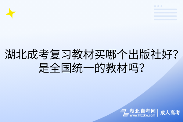 湖北成考復習教材買哪個出版社好？是全國統(tǒng)一的教材嗎？