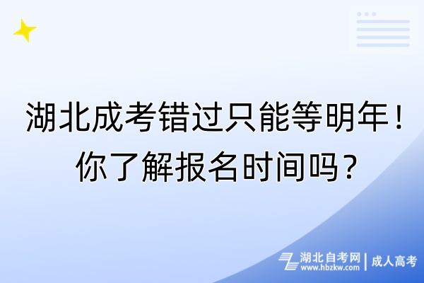湖北成考錯(cuò)過只能等明年！你了解報(bào)名時(shí)間嗎？