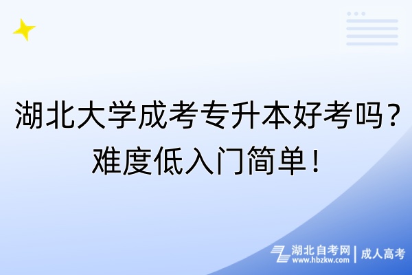湖北大學(xué)成考專(zhuān)升本好考嗎？難度低入門(mén)簡(jiǎn)單！