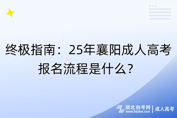 終極指南：25年襄陽成人高考報(bào)名流程是什么？