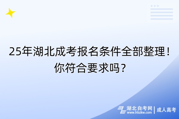 25年湖北成考報名條件全部整理！你符合要求嗎？